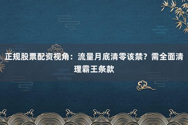 正规股票配资视角：流量月底清零该禁？需全面清理霸王条款