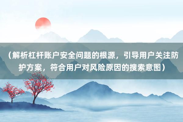（解析杠杆账户安全问题的根源，引导用户关注防护方案，符合用户对风险原因的搜索意图）