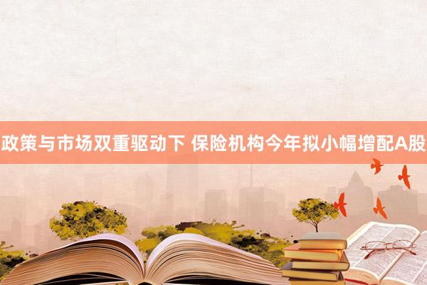 政策与市场双重驱动下 保险机构今年拟小幅增配A股