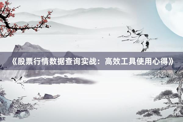《股票行情数据查询实战：高效工具使用心得》