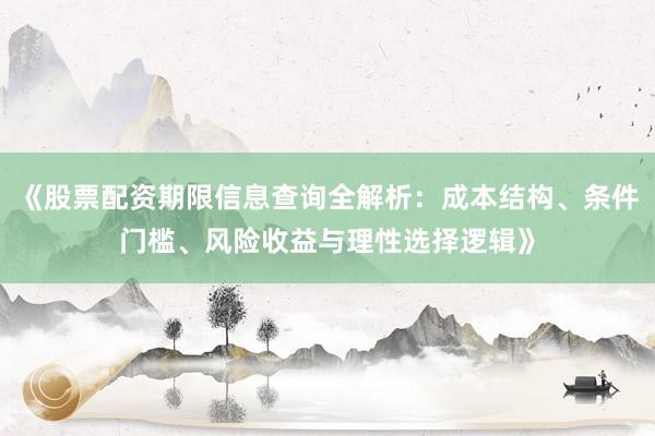 《股票配资期限信息查询全解析：成本结构、条件门槛、风险收益与理性选择逻辑》