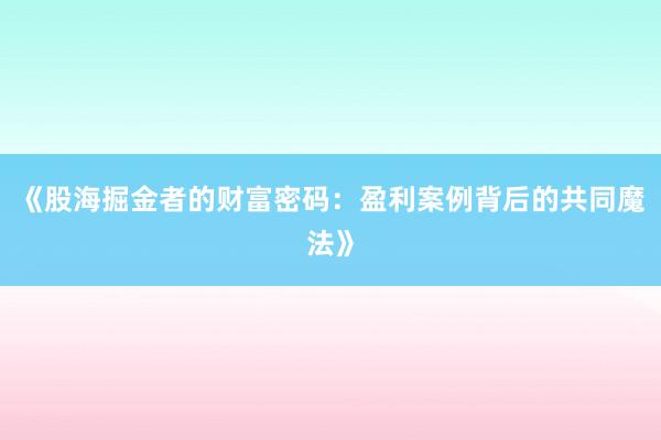 《股海掘金者的财富密码：盈利案例背后的共同魔法》